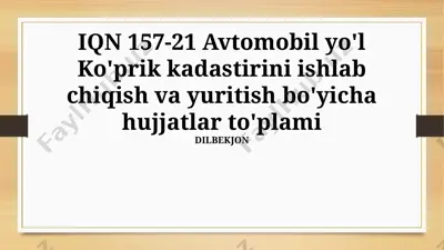 iqn 157-21 avtomobil yo'l ko'prik kadastirini ishlab chiqish va yuritish bo'yicha hujjatlar to'plami — PPTX