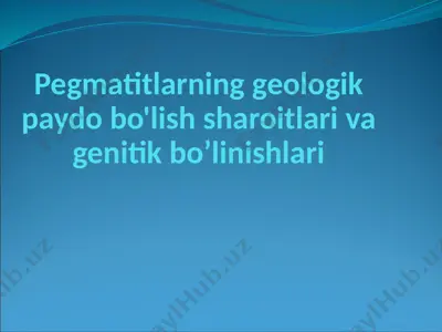 pegmatitlarning geologik paydo bo'lish sharoitlari va genetik bo’linishlari — PPTX
