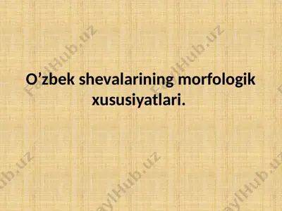 o’zbek shevalarining morfologik xususiyatlari. — PPTX