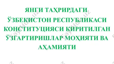 янги таҳрирдаги ўзбекистон республикаси конституцияси киритилган ўзгартиришлар моҳияти ва аҳамияти — PPTX