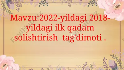 2022-yildagi 2018-yildagi ilkqadamsolishtirishtag'dimoti. — PPTX