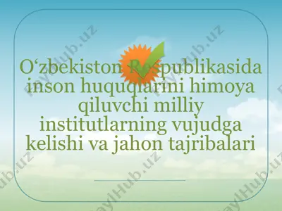o‘zbekiston respublikasida inson huquqlarini himoya qiluvchi milliy institutlarning vujudga kelishi va jahon tajribalari — PPTX