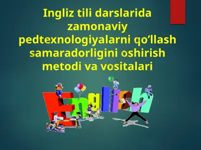 ingliz tili darslarida zamonaviy pedtexnologiyalarni qo’llash samaradorligini oshirish metodi va vositalari — PPTX