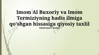 imom al buxoriy va imom termiziyning hadis ilmiga qo'shgan hissasiga qiyosiy taxlil — PPTX