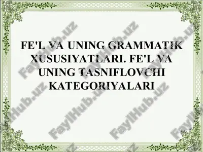 fe'l va uning grammatik xususiyatlari. fe'l va uning tasniflovchi kategoriyalari — PPT