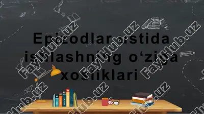 epizodlar ustida ishlashning oʻzigaxosliklari — PPTX
