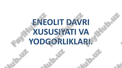 eneolit davri xususiyati va yodgorliklari — PPTX