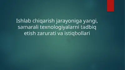 ishlab chiqarish jarayoniga yangi, samarali texnologiyalarni tadbiq etish zarurati va istiqbollari — PPTX