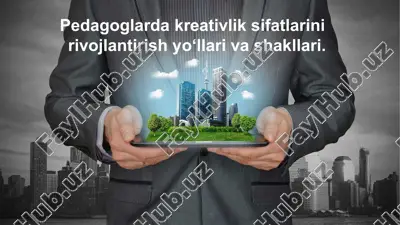 pedagoglarda kreativlik sifatlarini rivojlantirish yo‘llari va shakllari — PPTX
