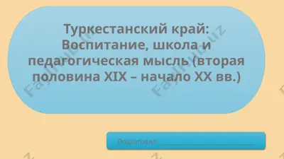 turkestanskiy kray: vospitanie, shkola i pedagogicheskaya misl (vtoraya polovina xix – nachalo xx vv.) — PPTX