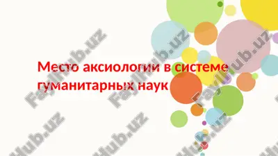 mesto aksiologii v sisteme gumanitarnix nauk — PPTX