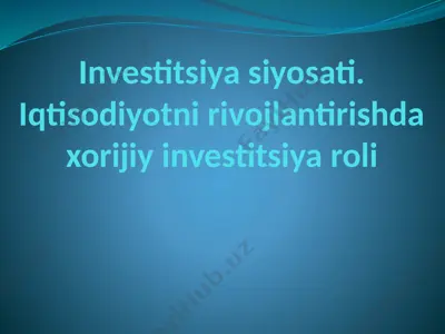 investitsiya siyosati. iqtisodiyotni rivojlantirishda xorijiy investitsiya roli — PPTX