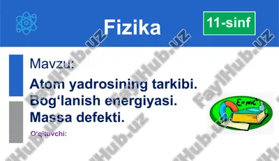 atomyadrosining tarkibi, bog‘lanish energiyasi, massa defekti — PPTX
