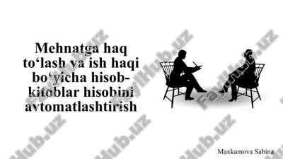 mehnatga haq to‘lash va ish haqi bo‘yicha hisob- kitoblar hisobini avtomatlashtirish — PPTX