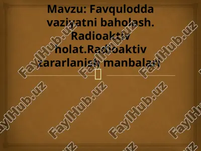 favqulotda vaziyatni baholash. radiatsion holat. radioaktiv zararlanish manbaalari. zonalar tavs — PPTX