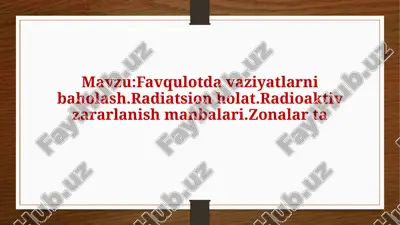 favqulotda vaziyatni baholash. radiatsion holat. radioaktiv zararlanish manbaalari. zonalar tavs — PPTX