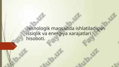 texnologik maqsadga ishlatiladigan issiqlik va energiya xarajatlarini hisoboti — PPTX