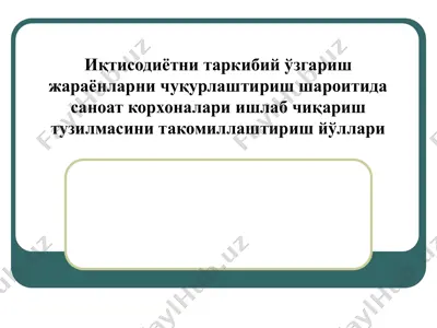 иқтисодиётни таркибий ўзгариш жараёнларни чуқурлаштириш шароитида саноат корхоналари ишлаб чиқариш тузилмасини такомиллаштириш йўллари — PPT