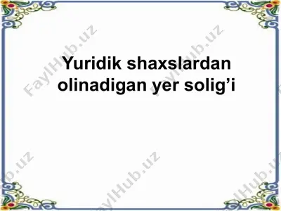 yuridik shaxslardan olinadigan yer solig’i — PPT