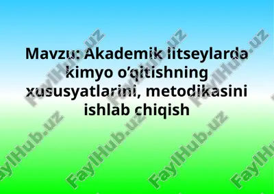 akademik litseylarda kimyo o’qitishning xususyatlarini, metodikasini ishlab chiqish — PPTX