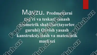 predmetlarni tug’ri va teskari sanash geometrik shakillar(tayorlov guruhi) qurish yasash kanstruksiyalash va matematik markazi — PPTX