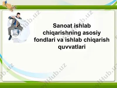sanoat ishlab chiqarishning asosiy fondlari va ishlab chiqarish quvvatlari — PPTX