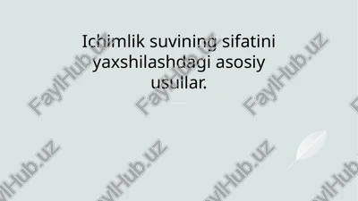 ichimlik suvinining sifatini yaxshilashning asosiy usullari — PPTX