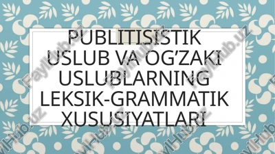 publitisistik uslub va og’zaki uslublarning leksik-grammatik xususiyatlari — PPTX