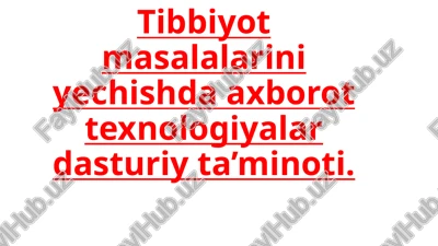 tibbiyotmasalalarini yechishda axborot texnologiyalardagi ta'lim — PPTX