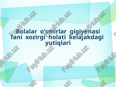 bolalar o'smirlari gigiyenasining xozirgi holati kelajakdagi yutiq lari — PPTX