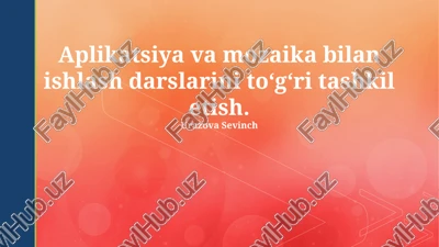 aplikatsiya va mozaika bilan ishlash darslarini to‘g‘ri tashkil etish — PPTX