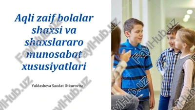 aqli zaif bolalar shaxsi va shaxslararo munosabat xususiyatlari — PPTX