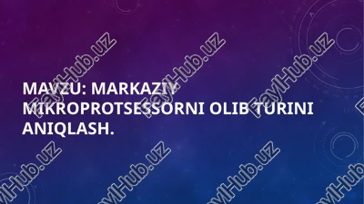 markaziy mikroprotsessorni olib turini aniqlash — PPTX