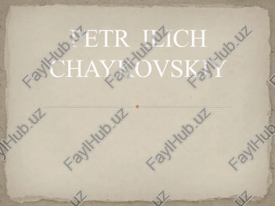 petr ilich chaykovskiy — PPTX