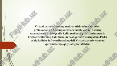 virtual xususiy tarmoqlarni yaratish uchun standart protokollar.vpn komponentlari taxlili.virtual xususiy tarmoqlarda kriptografik kalitlarni boshqarish.asimmetrik kriptotizimlarning kalit tizimini boshqarish xususiyatlari.pkix ochiq kalitlar infratuzilmasi modeli.virtual xususiy tarmoq qurilmalariga qo'yiladigan talablar. — PPTX
