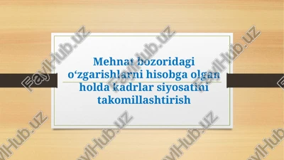 mehnat bozoridagi oʻzgarishlarni hisobga olgan holda kadrlar siyosatini takomillashtirish — PPTX