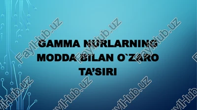 gamma nurlarining modda bilan o' zaro ta’siri — PPTX