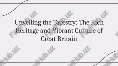 unveiling the tapestry: the rich heritage and vibrant culture of great britain — PPTX