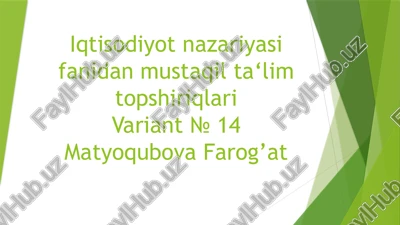 iqtisodiyot nazariyasi fanidan mustaqil ta'lim topshiriqlarivariant № 14matyoqubovafarog’at — PPTX