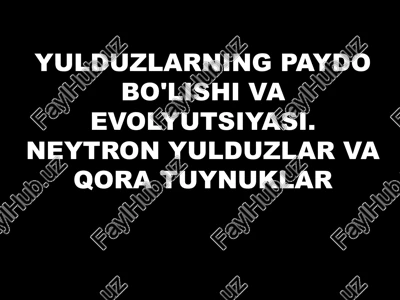 yulduzlarning paydo bo'lishi va evolyutsiyasi. neytron yulduzlar va qora tuynuklar — PPTX