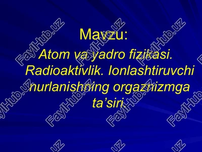 atomvayadrofizikasi.radioaktivlik.ionlashtiruvchinurlanishningorgaznizmgata’siri. — PPTX