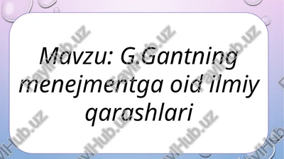 g.gantning menejmentga oidli qarashlari — PPTX