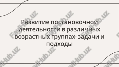 postanovochnaya deyatelnost v razlichnix vozrastnix gruppax: zadachi i podxodi — PDF