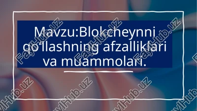 blokcheynni qo‘llashning afzalliklari va muammolari — PPTX