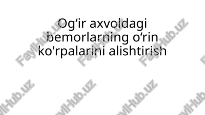 og‘ir axvoldagi bemorlarning o‘rin ko'rpalarini alishtirish — PPTX