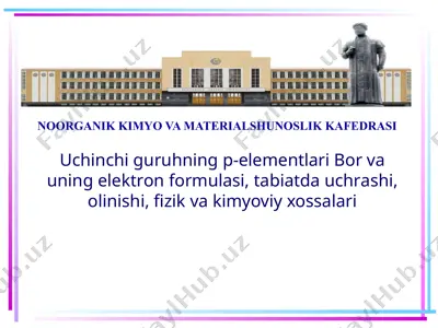 uchinchi guruhning p-elementlari bor vа uning elеktrоn fоrmulаsi, tаbiаtdа uchrаshi, оlinishi, fizik vа kimyoviy хоssаlаri — PPTX