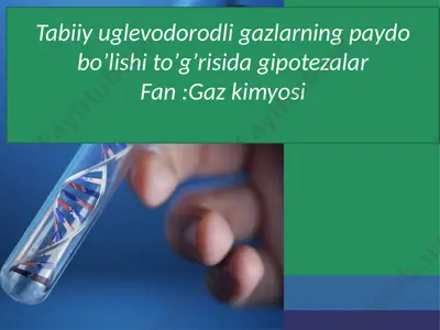tabiiy uglevodorodli gazlarning paydo boʼlishi toʼgʼrisida gipotezalar — PPTX