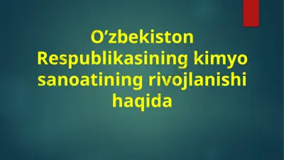 o’zbekiston respublikasining kimyo sanoatining rivojlanishi haqida — PPTX
