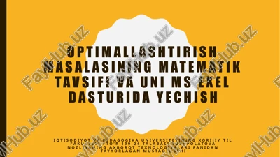 optimallashtirish masalasining matematik tavsifi va uni ms exel dasturida yechish — PPTX