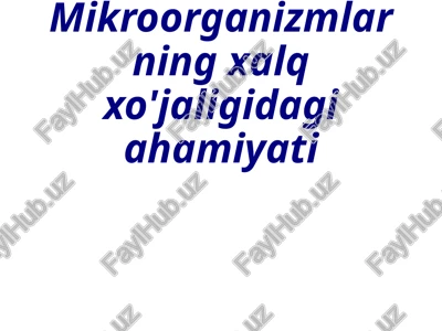 mikroorganizmlarning xalqxo'jaligidagi ahamiyati — PPTX